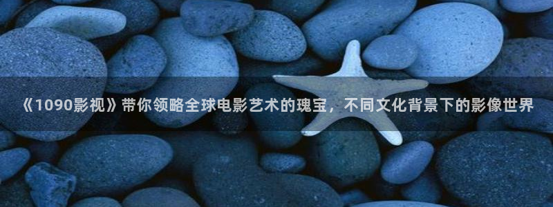 泡泡影视手机电影网在线观看：《1090影视》带你领略全球电影艺术的瑰宝，不同文化背景下的影像世界
